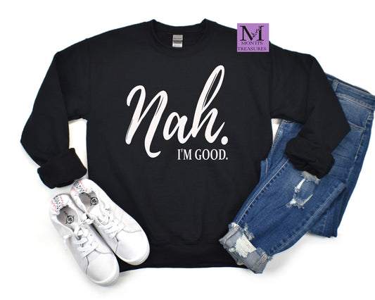 Nah. I'm Good Sweatshirt